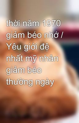 thời năm 1970 giảm béo nhớ / Yêu giới đệ nhất mỹ nhân giảm béo thường ngày