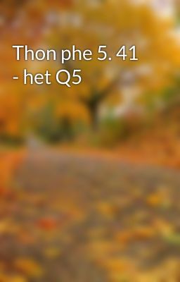 Thon phe 5. 41 - het Q5