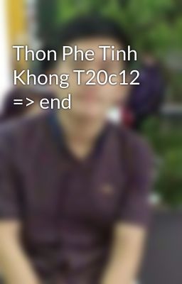 Thon Phe Tinh Khong T20c12 => end