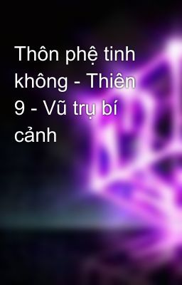 Thôn phệ tinh không - Thiên 9 - Vũ trụ bí cảnh