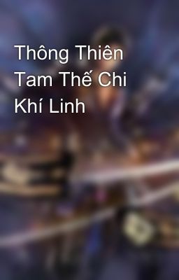 Thông Thiên Tam Thế Chi  Khí Linh