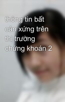 thông tin bất cân xứng trên thị trường chứng khoán 2