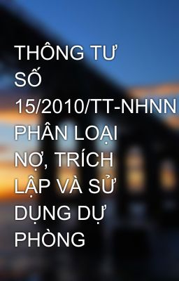 THÔNG TƯ SỐ 15/2010/TT-NHNN PHÂN LOẠI NỢ, TRÍCH LẬP VÀ SỬ DỤNG DỰ PHÒNG