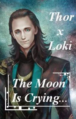 [ ThorKi I Fic dài] The Moon Is Crying.