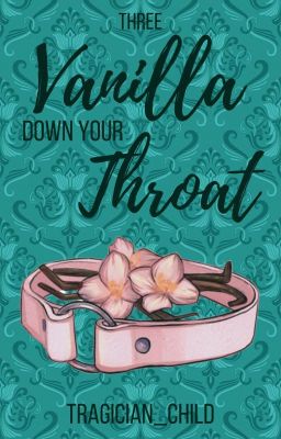 THREE: Vanilla Down Your Throat