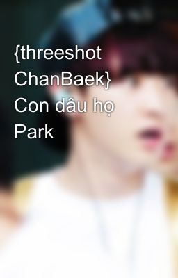 {threeshot ChanBaek} Con dâu họ Park