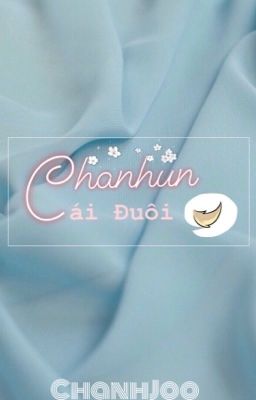 [ THREESHOT | CHANHUN ] CÁI ĐUÔI