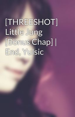 [THREESHOT] Little Jung [Bonus Chap] | End, Yulsic