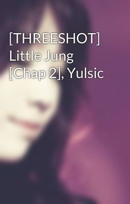 [THREESHOT] Little Jung [Chap 2], Yulsic