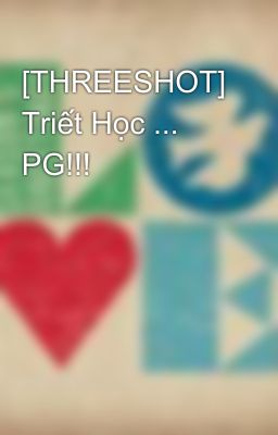 [THREESHOT] Triết Học ... PG!!!