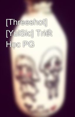 [Threeshot] [YulSic] Triết Học PG