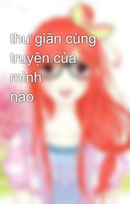 thư giãn cùng truyện của mình nào😁😁😁