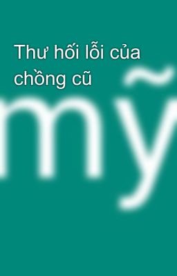 Thư hối lỗi của chồng cũ