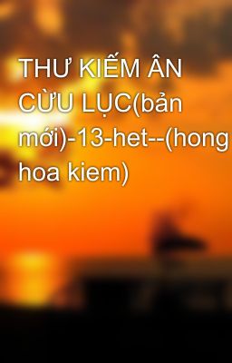 THƯ KIẾM ÂN CỪU LỤC(bản mới)-13-het--(hong hoa kiem)