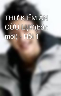 THƯ KIẾM ÂN CỪU LỤC(bản mới) - Hồi 1