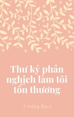 Thư ký phản nghịch làm tôi tổn thương - 2 Hống Bạch