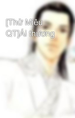 [Thử Miêu QT]Ái thương