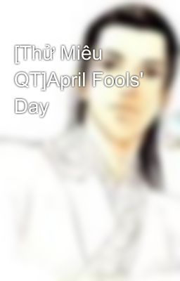 [Thử Miêu QT]April Fools' Day