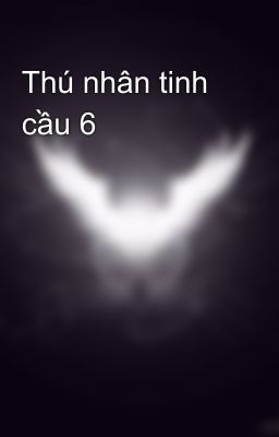 Thú nhân tinh cầu 6