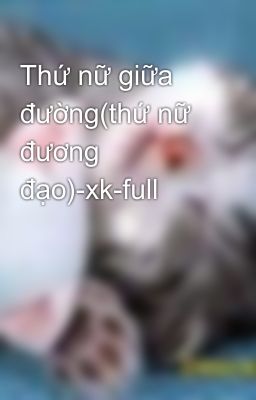 Thứ nữ giữa đường(thứ nữ đương đạo)-xk-full