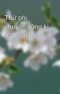 Thứ phi chuyên sủng kí (CD not cv)