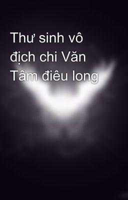 Thư sinh vô địch chi Văn Tâm điêu long