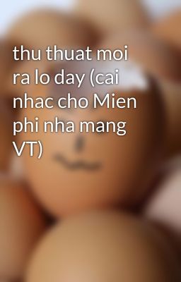 thu thuat moi ra lo day (cai nhac cho Mien phi nha mang VT)