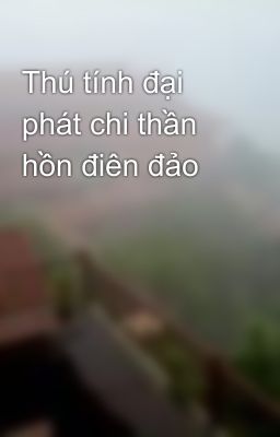 Thú tính đại phát chi thần hồn điên đảo