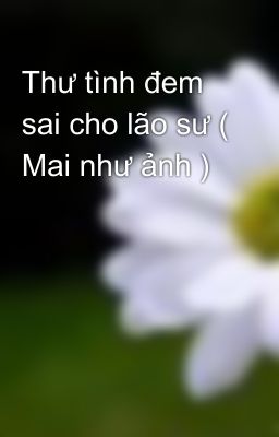 Thư tình đem sai cho lão sư ( Mai như ảnh )