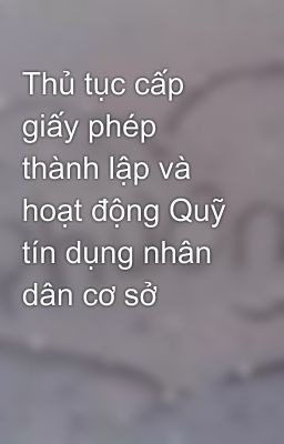 Thủ tục cấp giấy phép thành lập và hoạt động Quỹ tín dụng nhân dân cơ sở