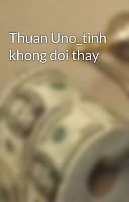 Thuan Uno_tinh khong doi thay