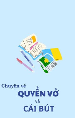 [THUẦN VIỆT] Chuyện về quyển vở và cái bút.