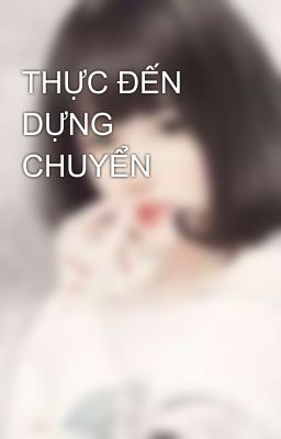 THỰC ĐẾN DỰNG CHUYỂN