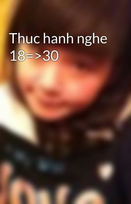 Thuc hanh nghe 18=>30