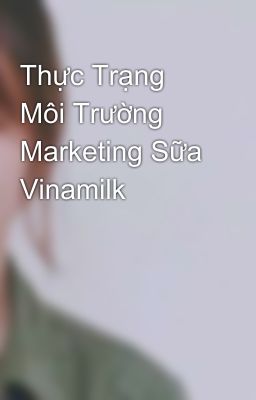 Thực Trạng Môi Trường Marketing Sữa Vinamilk