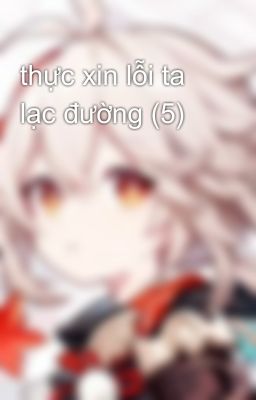 thực xin lỗi ta lạc đường (5)