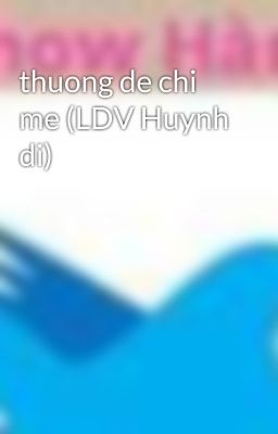 thuong de chi me (LDV Huynh di)