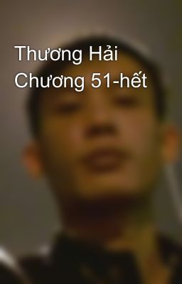 Thương Hải Chương 51-hết