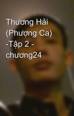 Thương Hải (Phượng Ca) -Tập 2 - chương24