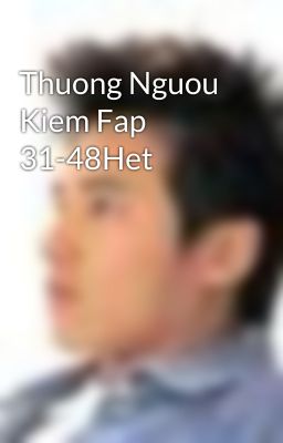 Thuong Nguou Kiem Fap 31-48Het