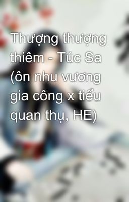 Thượng thượng thiêm - Túc Sa (ôn nhu vương gia công x tiểu quan thụ, HE)