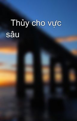   Thủy cho vực sâu   