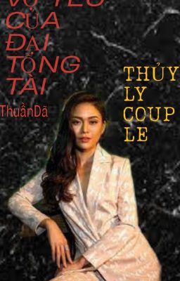 [THỦY LY] [18+] VỢ YÊU CỦA ĐẠI TỔNG TÀI [THUẦN DÃ] [COVER]