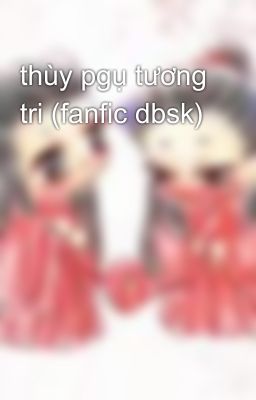 thùy pgụ tương tri (fanfic dbsk)