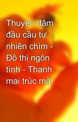 Thuyền đâm đầu cầu tự nhiên chìm - Đô thị ngôn tình - Thanh mai trúc mã