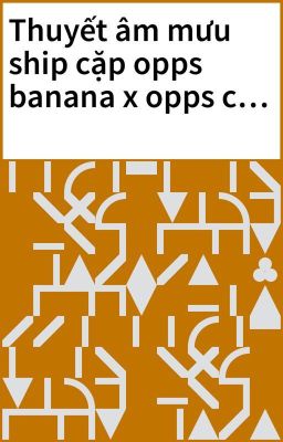 Thuyết âm mưu ship cặp opps banana x opps channy 