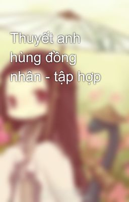 Thuyết anh hùng đồng nhân - tập hợp