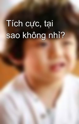 Tích cực, tại sao không nhỉ?