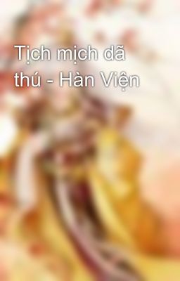 Tịch mịch dã thú - Hàn Viện