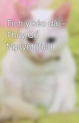 Tích ý kéo dài - Thủy Cổ Nguyệt (full)